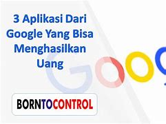 Aplikasi Apa Yang Menghasilkan Uang Google